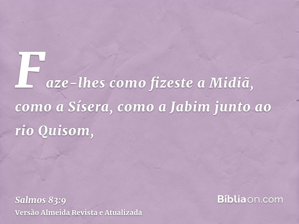 Faze-lhes como fizeste a Midiã, como a Sísera, como a Jabim junto ao rio Quisom,