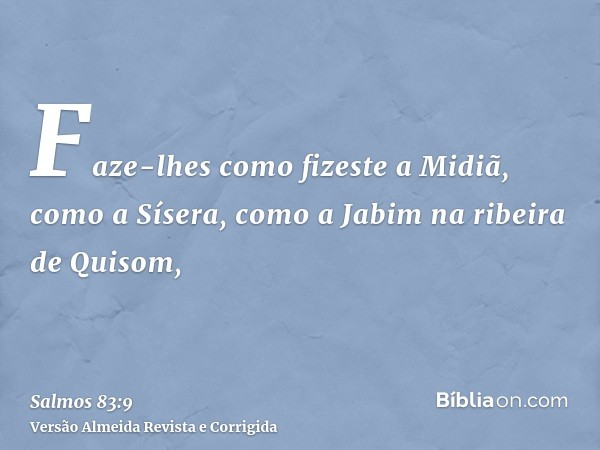 Faze-lhes como fizeste a Midiã, como a Sísera, como a Jabim na ribeira de Quisom,