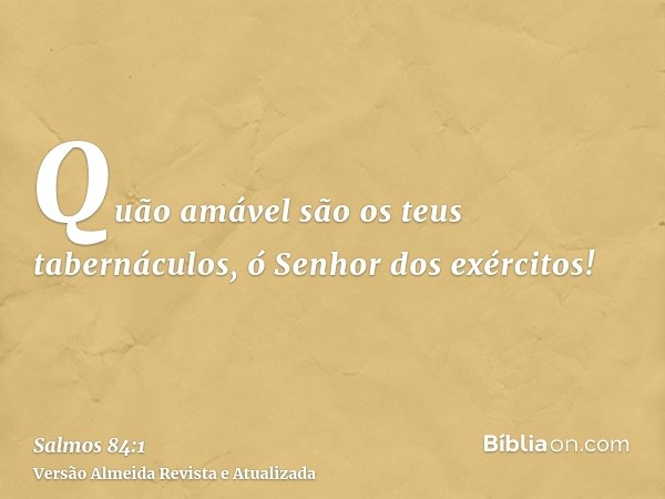 Quão amável são os teus tabernáculos, ó Senhor dos exércitos!