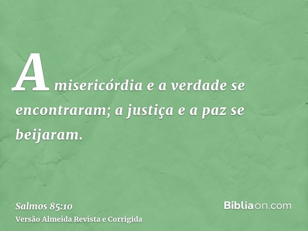 A misericórdia e a verdade se encontraram; a justiça e a paz se beijaram.