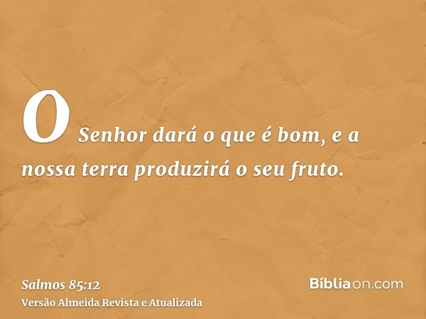 O Senhor dará o que é bom, e a nossa terra produzirá o seu fruto.