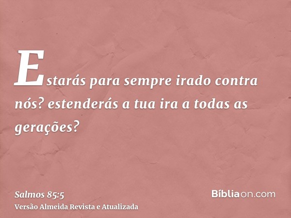 Estarás para sempre irado contra nós? estenderás a tua ira a todas as gerações?