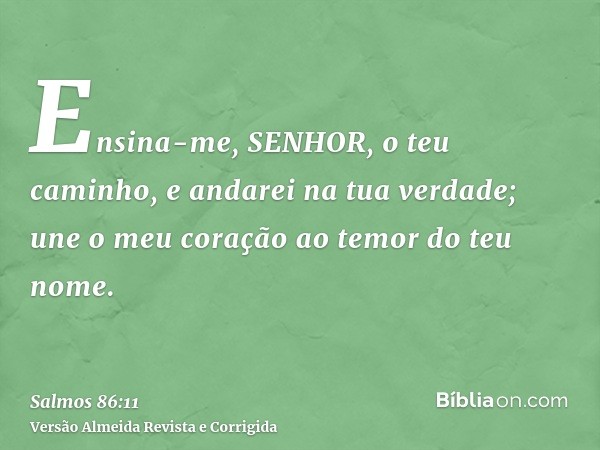 Ensina-me, SENHOR, o teu caminho, e andarei na tua verdade; une o meu coração ao temor do teu nome.