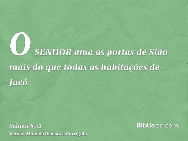 O SENHOR ama as portas de Sião mais do que todas as habitações de Jacó.