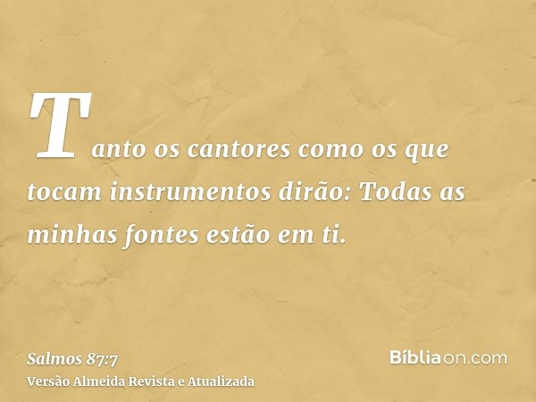 Tanto os cantores como os que tocam instrumentos dirão: Todas as minhas fontes estão em ti.