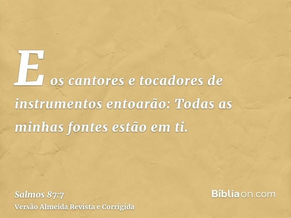 E os cantores e tocadores de instrumentos entoarão: Todas as minhas fontes estão em ti.