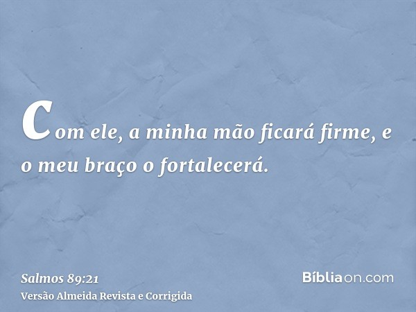 com ele, a minha mão ficará firme, e o meu braço o fortalecerá.