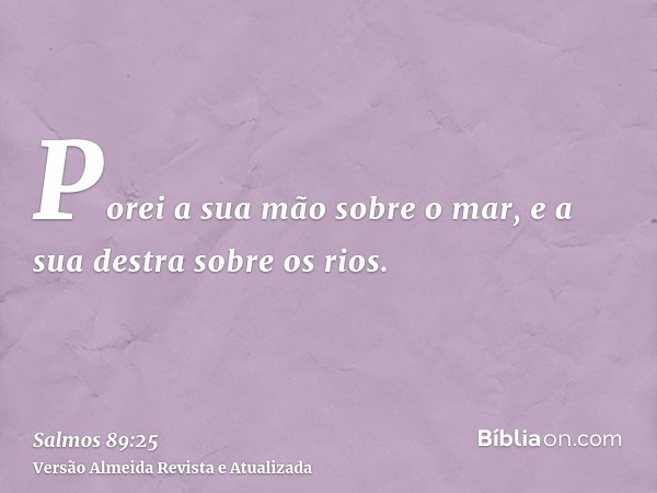 Porei a sua mão sobre o mar, e a sua destra sobre os rios.