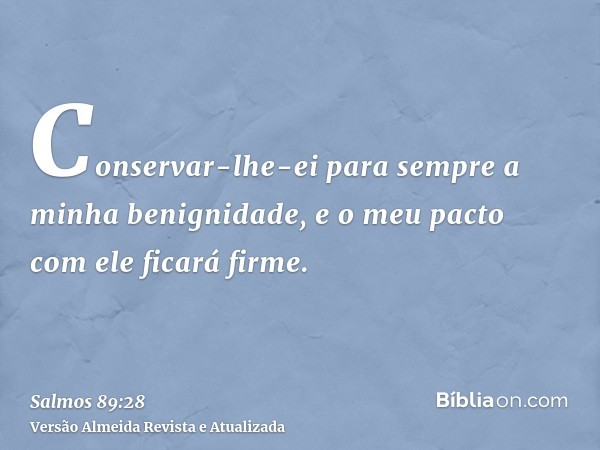 Conservar-lhe-ei para sempre a minha benignidade, e o meu pacto com ele ficará firme.