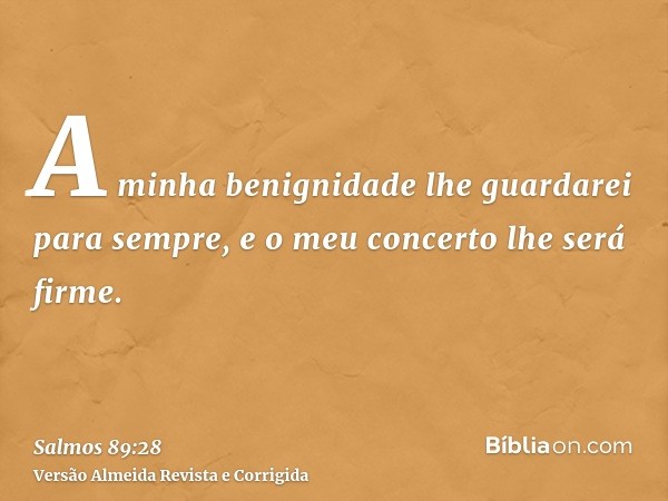 A minha benignidade lhe guardarei para sempre, e o meu concerto lhe será firme.
