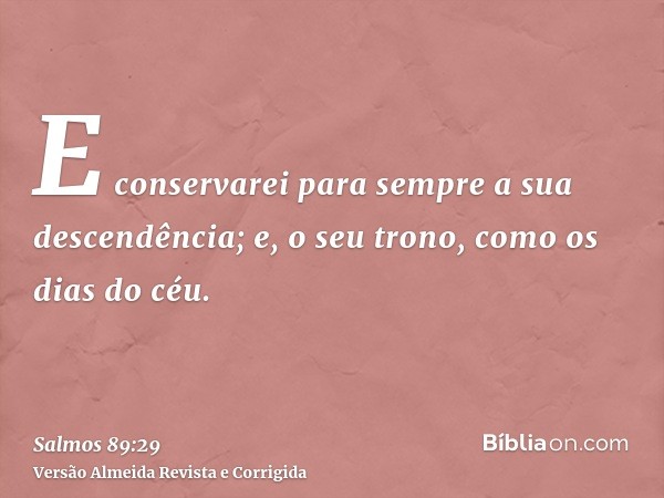 E conservarei para sempre a sua descendência; e, o seu trono, como os dias do céu.