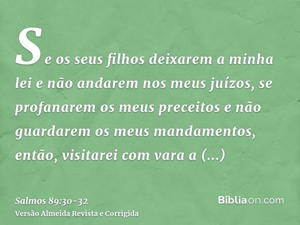 Se os seus filhos deixarem a minha lei e não andarem nos meus juízos,se profanarem os meus preceitos e não guardarem os meus mandamentos,então, visitarei com va