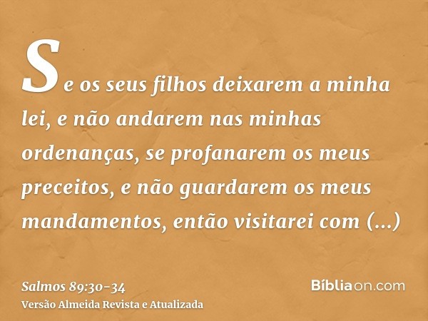 Se os seus filhos deixarem a minha lei, e não andarem nas minhas ordenanças,se profanarem os meus preceitos, e não guardarem os meus mandamentos,então visitarei