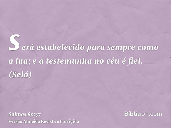 será estabelecido para sempre como a lua; e a testemunha no céu é fiel. (Selá)