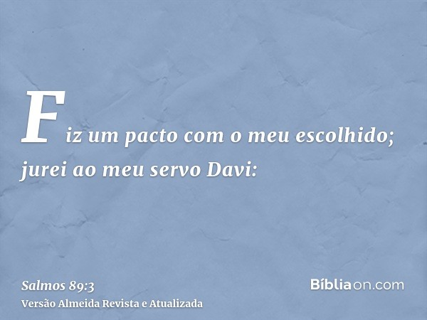 Fiz um pacto com o meu escolhido; jurei ao meu servo Davi: