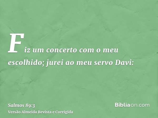 Fiz um concerto com o meu escolhido; jurei ao meu servo Davi: