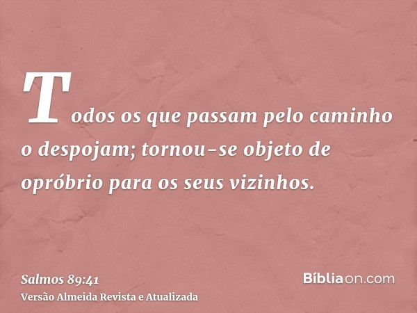 Todos os que passam pelo caminho o despojam; tornou-se objeto de opróbrio para os seus vizinhos.