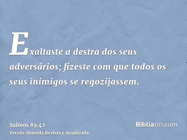 Exaltaste a destra dos seus adversários; fizeste com que todos os seus inimigos se regozijassem.