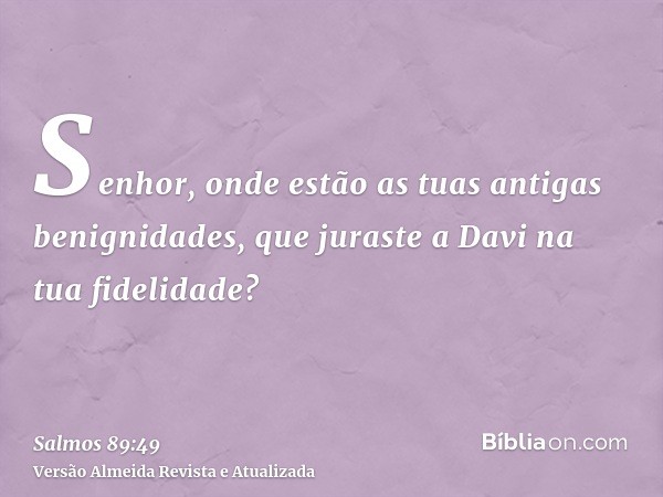 Senhor, onde estão as tuas antigas benignidades, que juraste a Davi na tua fidelidade?