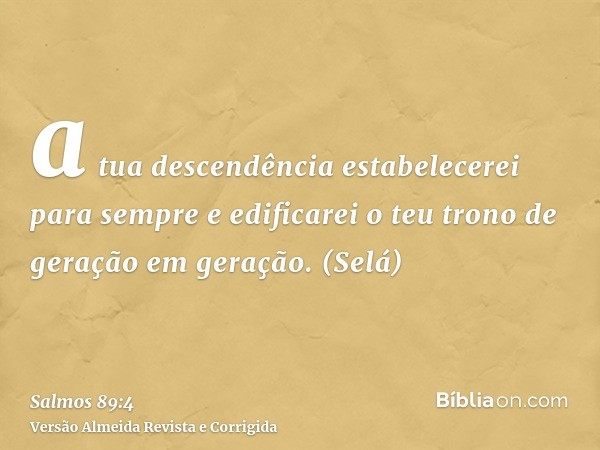 a tua descendência estabelecerei para sempre e edificarei o teu trono de geração em geração. (Selá)