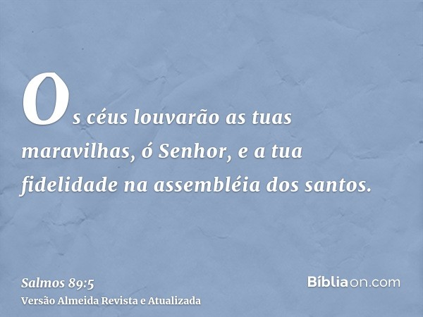 Os céus louvarão as tuas maravilhas, ó Senhor, e a tua fidelidade na assembléia dos santos.