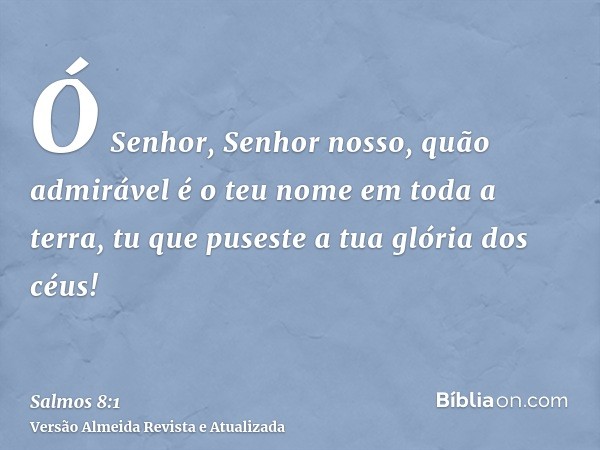 Ó Senhor, Senhor nosso, quão admirável é o teu nome em toda a terra, tu que puseste a tua glória dos céus!