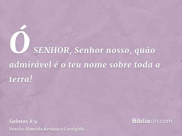 Ó SENHOR, Senhor nosso, quão admirável é o teu nome sobre toda a terra!