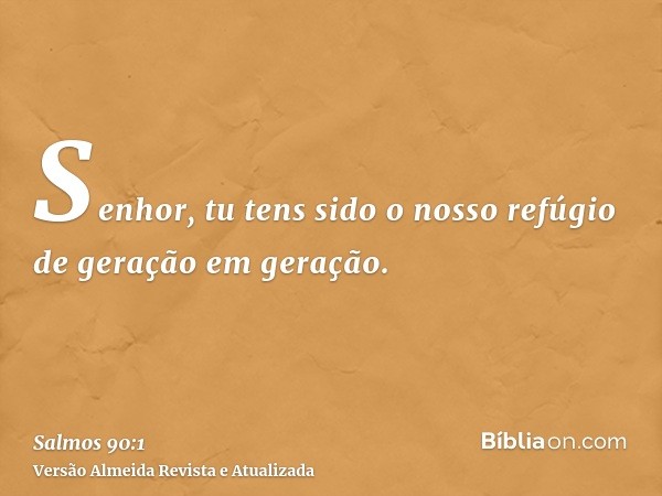 Senhor, tu tens sido o nosso refúgio de geração em geração.