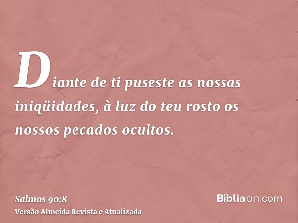 Diante de ti puseste as nossas iniqüidades, à luz do teu rosto os nossos pecados ocultos.