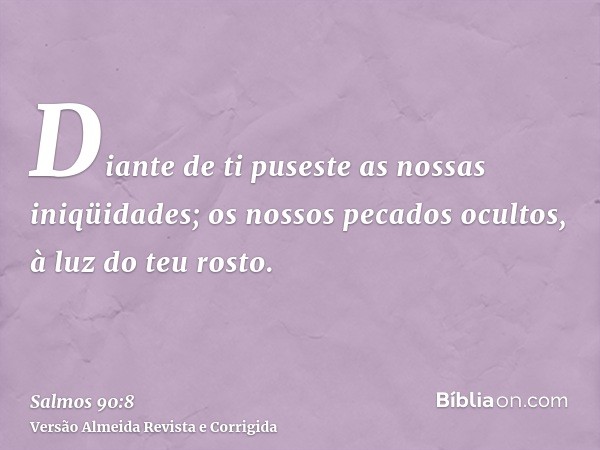 Diante de ti puseste as nossas iniqüidades; os nossos pecados ocultos, à luz do teu rosto.