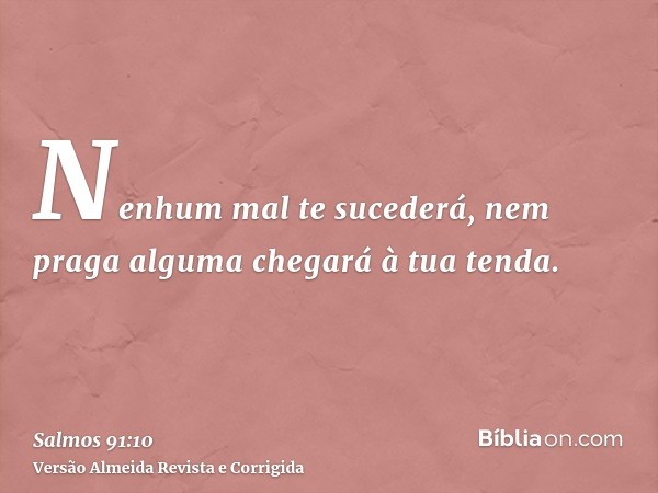 Nenhum mal te sucederá, nem praga alguma chegará à tua tenda.
