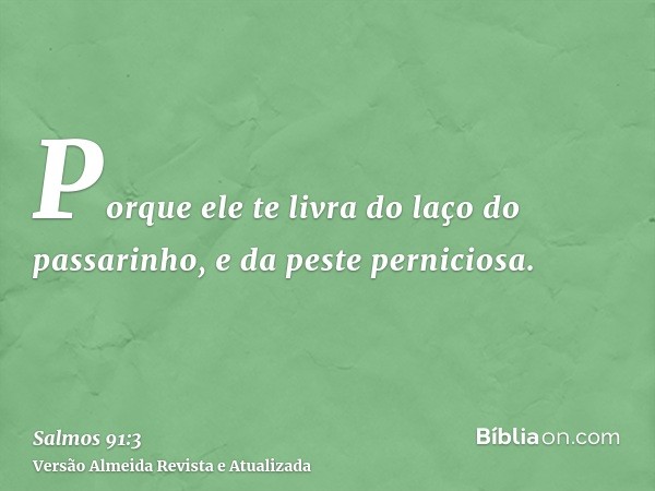 Porque ele te livra do laço do passarinho, e da peste perniciosa.