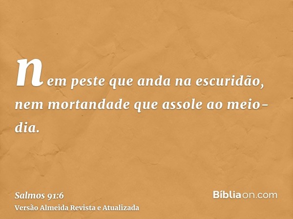 nem peste que anda na escuridão, nem mortandade que assole ao meio-dia.