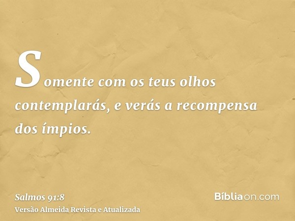 Somente com os teus olhos contemplarás, e verás a recompensa dos ímpios.