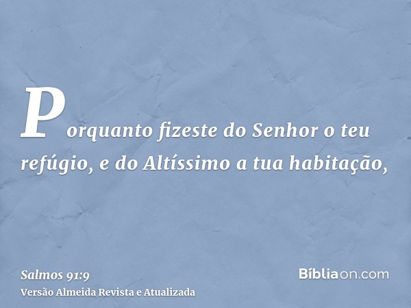 Porquanto fizeste do Senhor o teu refúgio, e do Altíssimo a tua habitação,