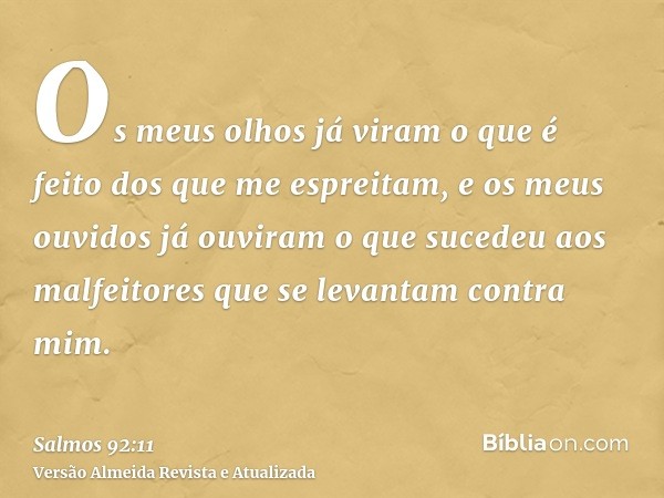 Os meus olhos já viram o que é feito dos que me espreitam, e os meus ouvidos já ouviram o que sucedeu aos malfeitores que se levantam contra mim.