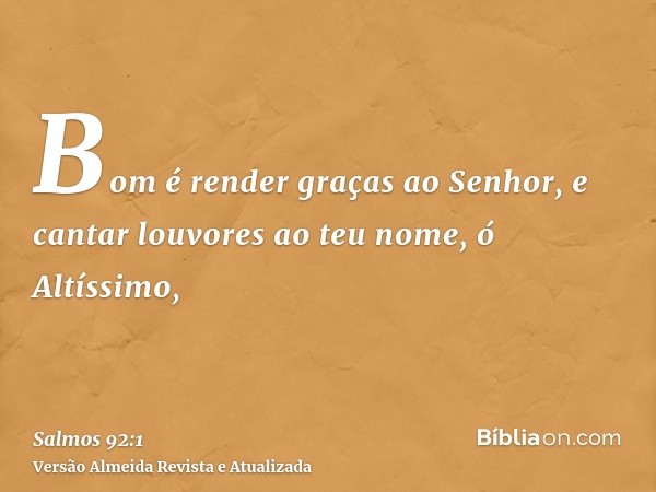 Bom é render graças ao Senhor, e cantar louvores ao teu nome, ó Altíssimo,