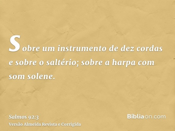 sobre um instrumento de dez cordas e sobre o saltério; sobre a harpa com som solene.