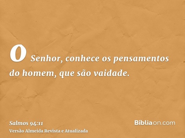 o Senhor, conhece os pensamentos do homem, que são vaidade.