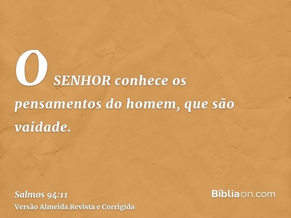 O SENHOR conhece os pensamentos do homem, que são vaidade.