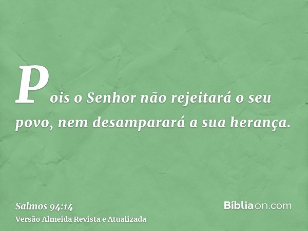 Pois o Senhor não rejeitará o seu povo, nem desamparará a sua herança.