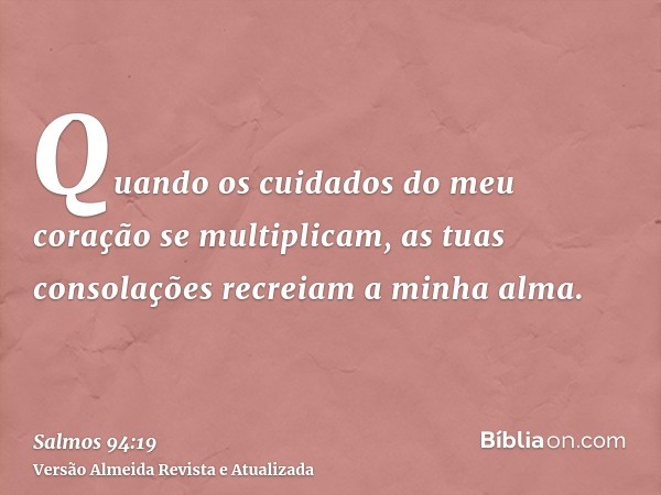 Quando os cuidados do meu coração se multiplicam, as tuas consolações recreiam a minha alma.