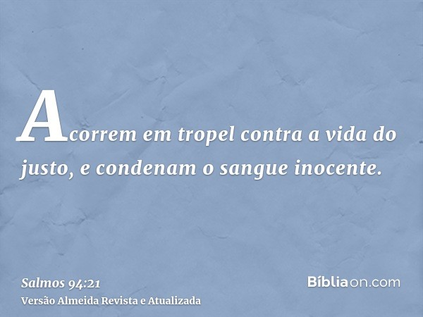 Acorrem em tropel contra a vida do justo, e condenam o sangue inocente.