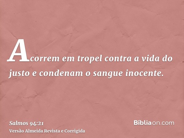 Acorrem em tropel contra a vida do justo e condenam o sangue inocente.