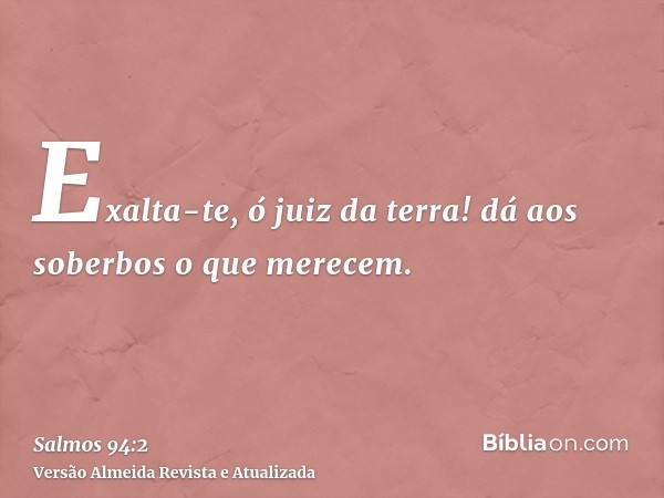 Exalta-te, ó juiz da terra! dá aos soberbos o que merecem.