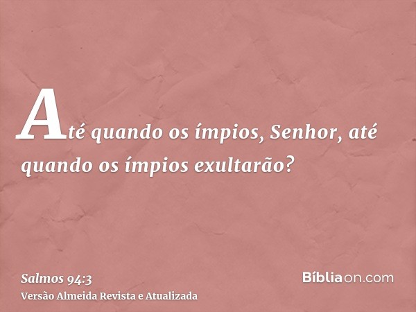 Até quando os ímpios, Senhor, até quando os ímpios exultarão?