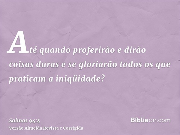 Até quando proferirão e dirão coisas duras e se gloriarão todos os que praticam a iniqüidade?