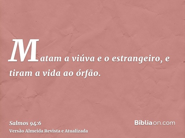 Matam a viúva e o estrangeiro, e tiram a vida ao órfão.