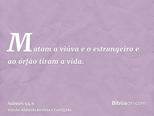 Matam a viúva e o estrangeiro e ao órfão tiram a vida.