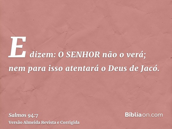 E dizem: O SENHOR não o verá; nem para isso atentará o Deus de Jacó.